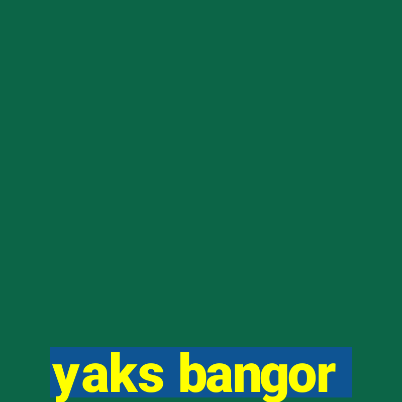 yaks bangor