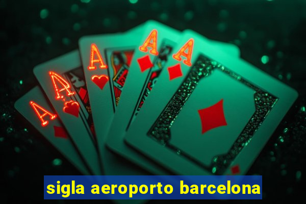 sigla aeroporto barcelona