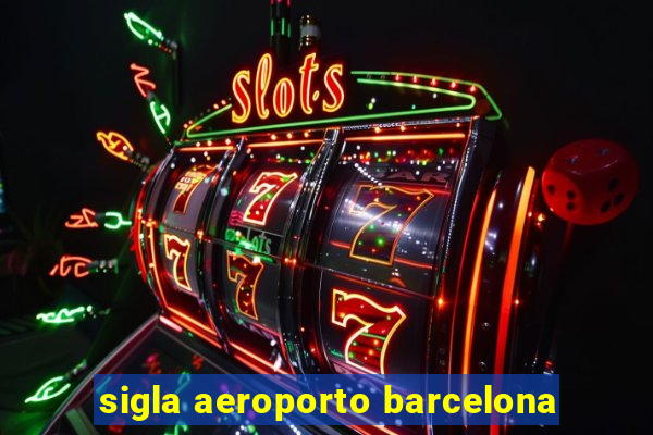 sigla aeroporto barcelona