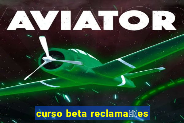 curso beta reclama莽玫es