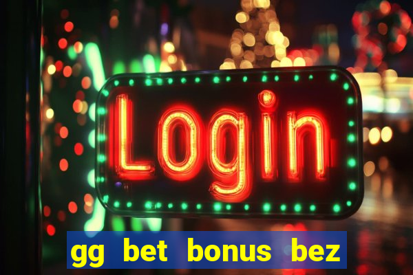 gg bet bonus bez depozytu 2021