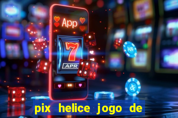 pix helice jogo de ganhar pix