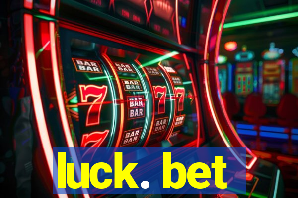 luck. bet