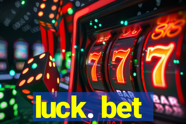 luck. bet