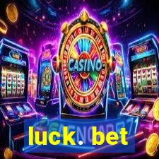 luck. bet