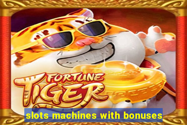 slots machines with bonuses