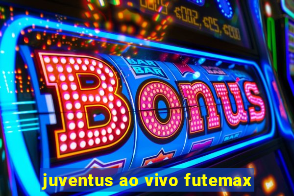 juventus ao vivo futemax