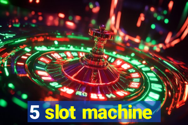 5 slot machine