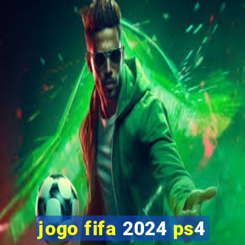 jogo fifa 2024 ps4