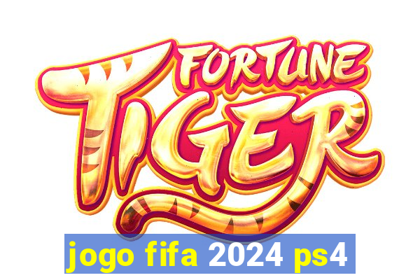 jogo fifa 2024 ps4