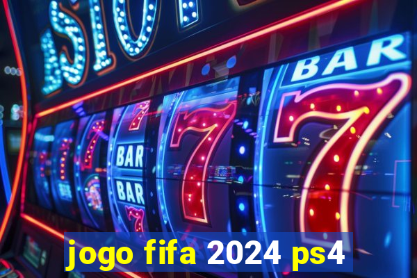 jogo fifa 2024 ps4