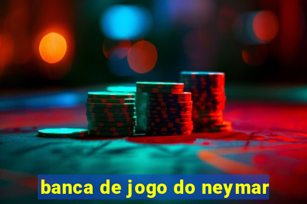 banca de jogo do neymar