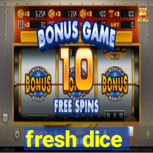 fresh dice