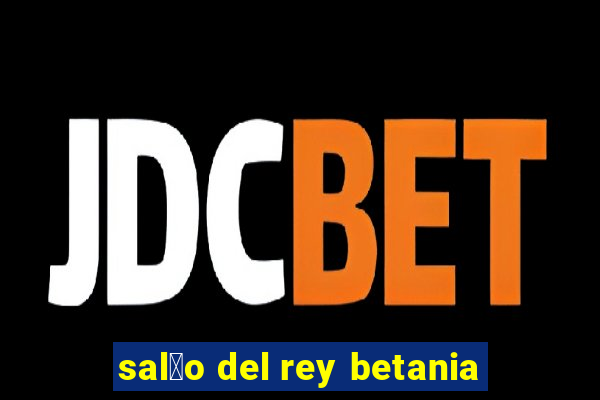 sal茫o del rey betania