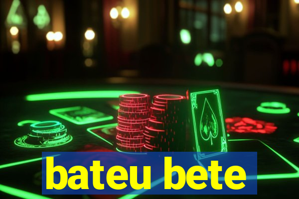 bateu bete