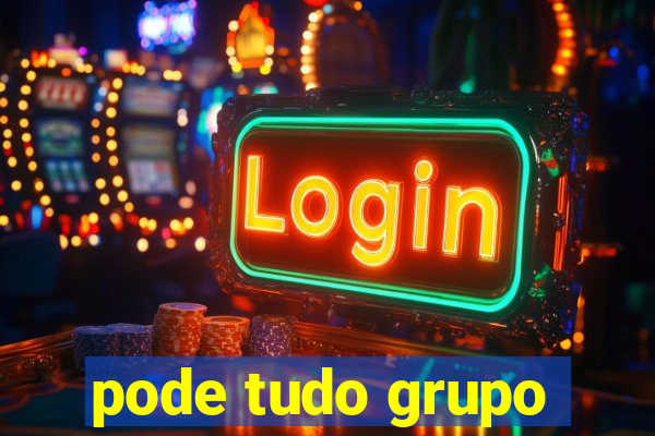 pode tudo grupo