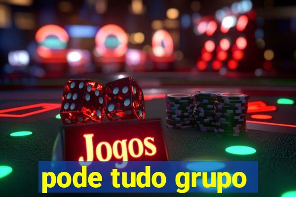 pode tudo grupo