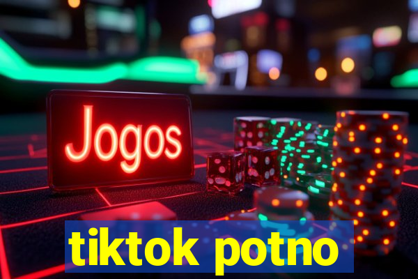 tiktok potno