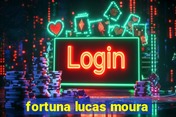 fortuna lucas moura