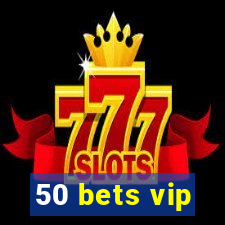 50 bets vip