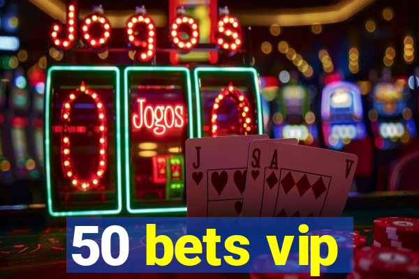 50 bets vip