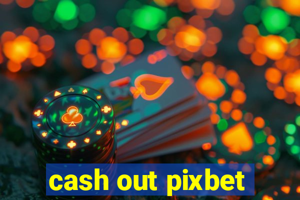 cash out pixbet