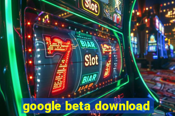 google beta download