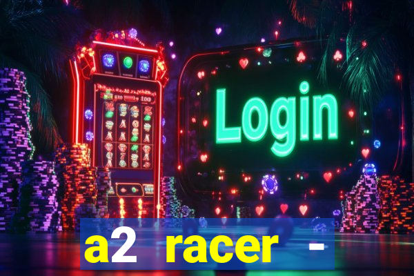 a2 racer - riscando o asfalto assistir