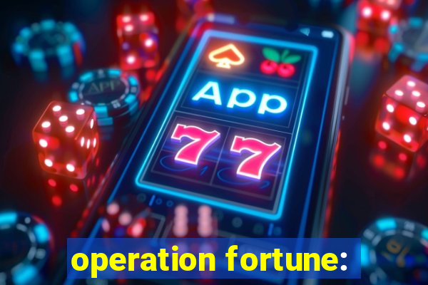 operation fortune: