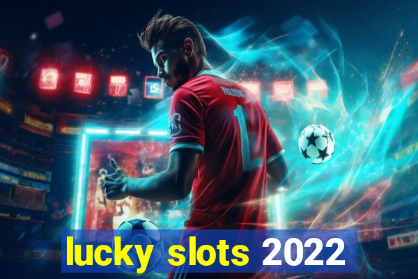 lucky slots 2022