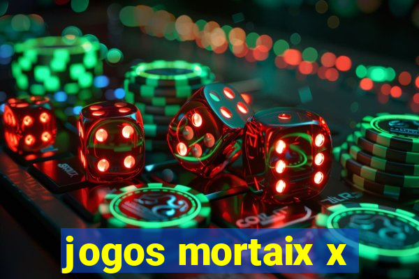 jogos mortaix x