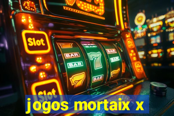 jogos mortaix x