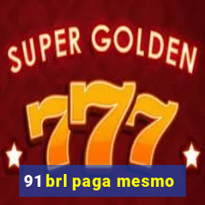 91 brl paga mesmo