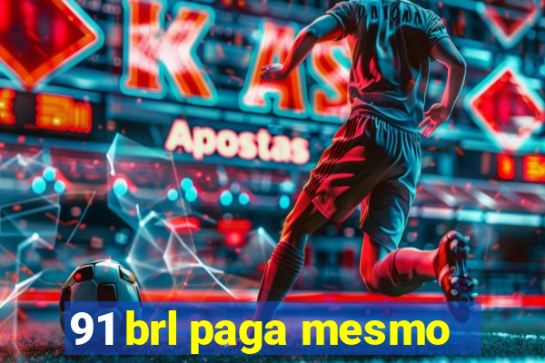 91 brl paga mesmo