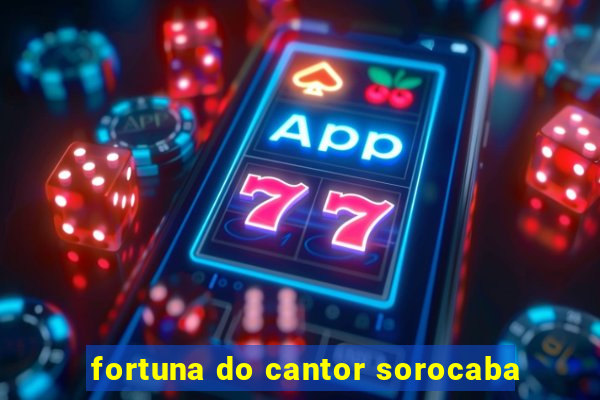 fortuna do cantor sorocaba