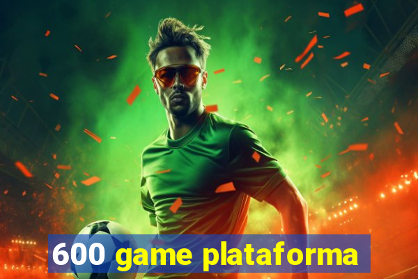 600 game plataforma