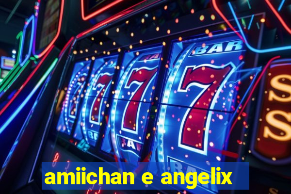 amiichan e angelix