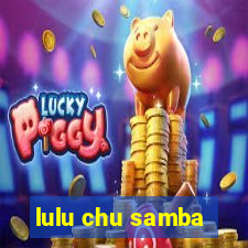 lulu chu samba