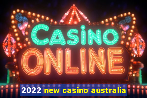 2022 new casino australia