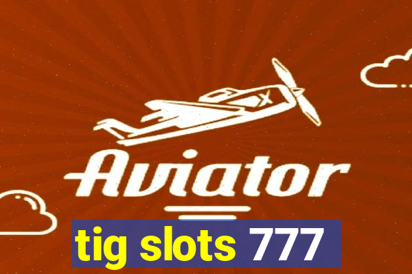 tig slots 777