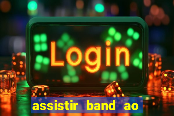 assistir band ao vivo multicanais