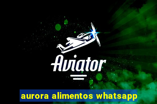 aurora alimentos whatsapp