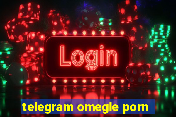 telegram omegle porn