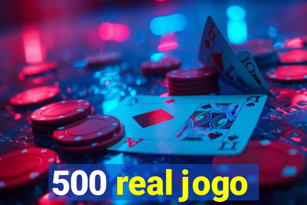 500 real jogo