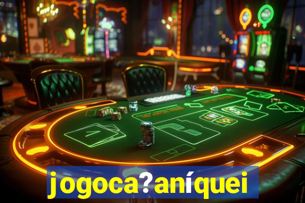 jogoca?aníqueis