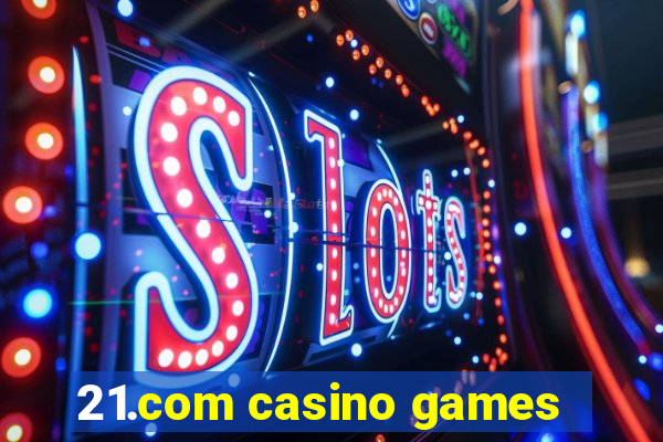 21.com casino games