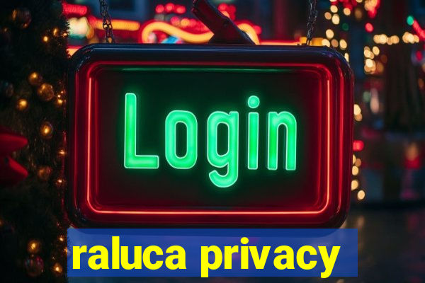 raluca privacy