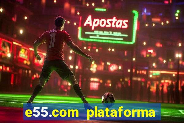 e55.com plataforma de jogos