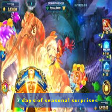 7 days of seasonal surprises