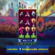 slasher 3 temporada elenco